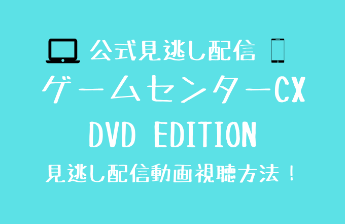ゲームセンターcx Dvd Edition見逃し動画配信を見る方法