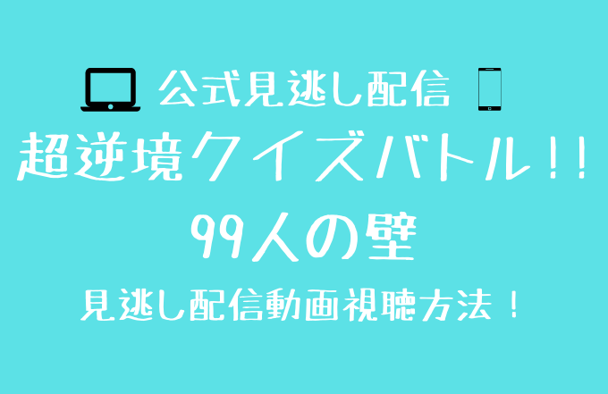 99人の壁見逃し動画配信を無料で見る方法