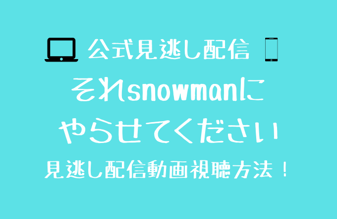 それsnowmanにやらせてください見逃し動画配信を無料で見る方法