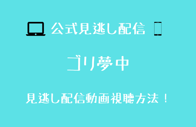 ゴリ夢中 見逃し動画配信を無料で見る方法